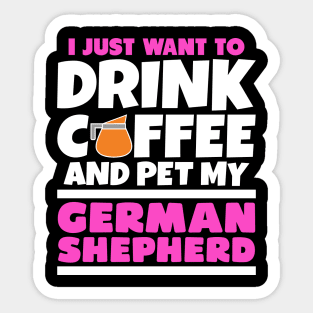 I just want to drink coffee and pet my german shepherd Sticker